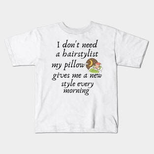 I don't need a hairstylist my pillow gives me a new style every morning Kids T-Shirt